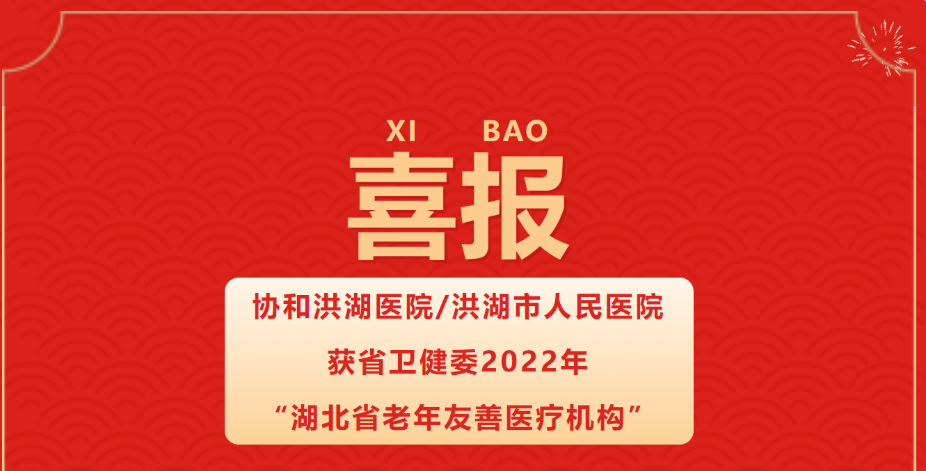 【喜报】洪湖市人民医院获省卫健委2022年“湖北省老年友善医疗机构”